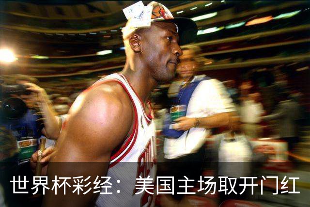 世界杯彩经：美国主场取开门红